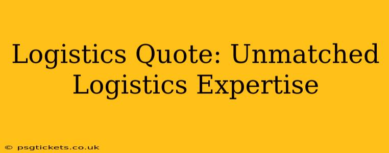 Logistics Quote: Unmatched Logistics Expertise