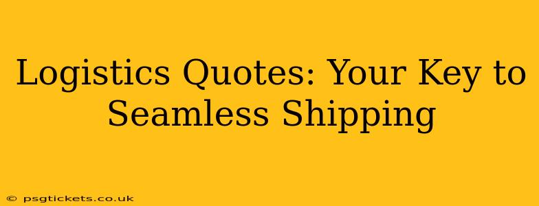 Logistics Quotes: Your Key to Seamless Shipping