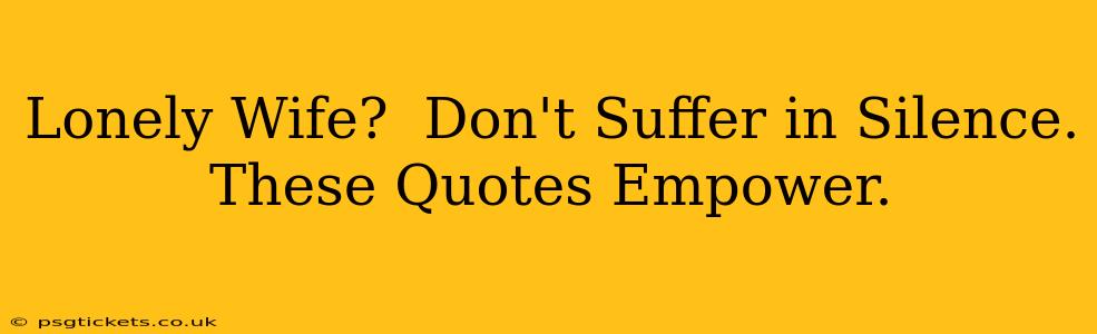 Lonely Wife?  Don't Suffer in Silence. These Quotes Empower.