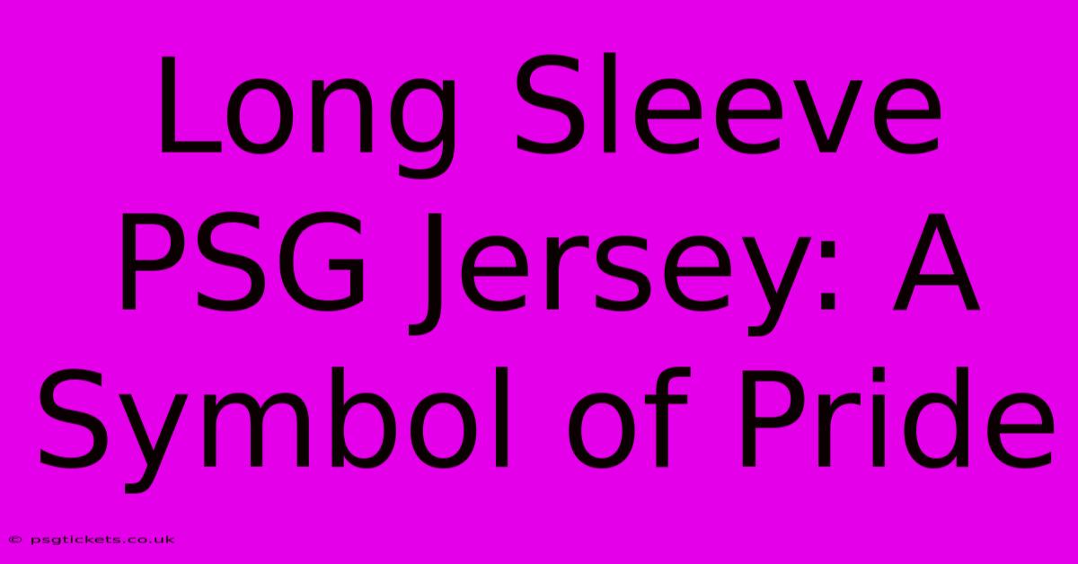 Long Sleeve PSG Jersey: A Symbol Of Pride