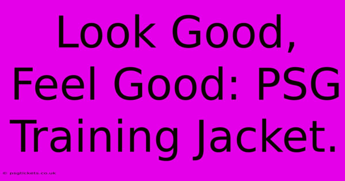 Look Good, Feel Good: PSG Training Jacket.