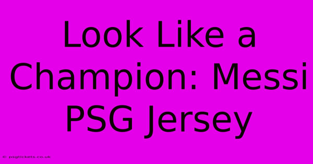 Look Like A Champion: Messi PSG Jersey