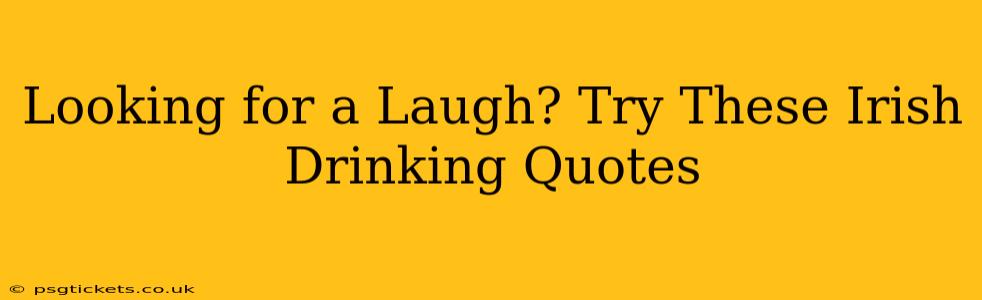 Looking for a Laugh? Try These Irish Drinking Quotes