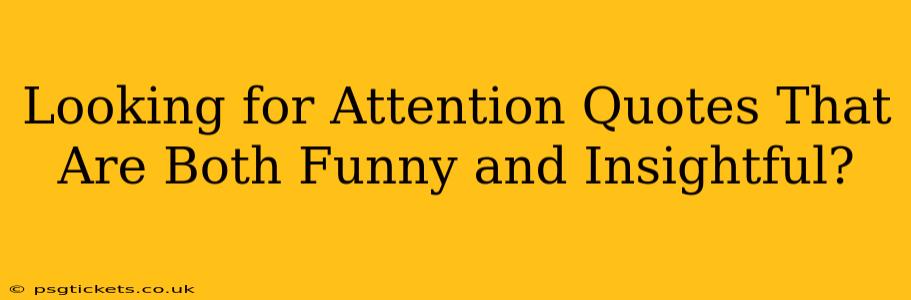 Looking for Attention Quotes That Are Both Funny and Insightful?