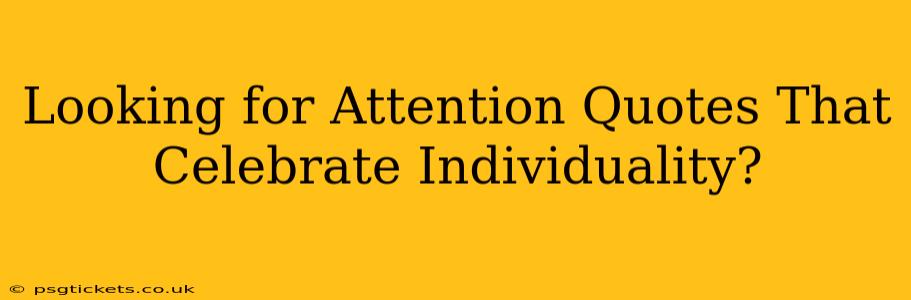 Looking for Attention Quotes That Celebrate Individuality?