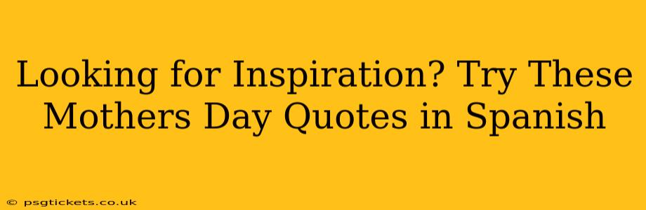 Looking for Inspiration? Try These Mothers Day Quotes in Spanish