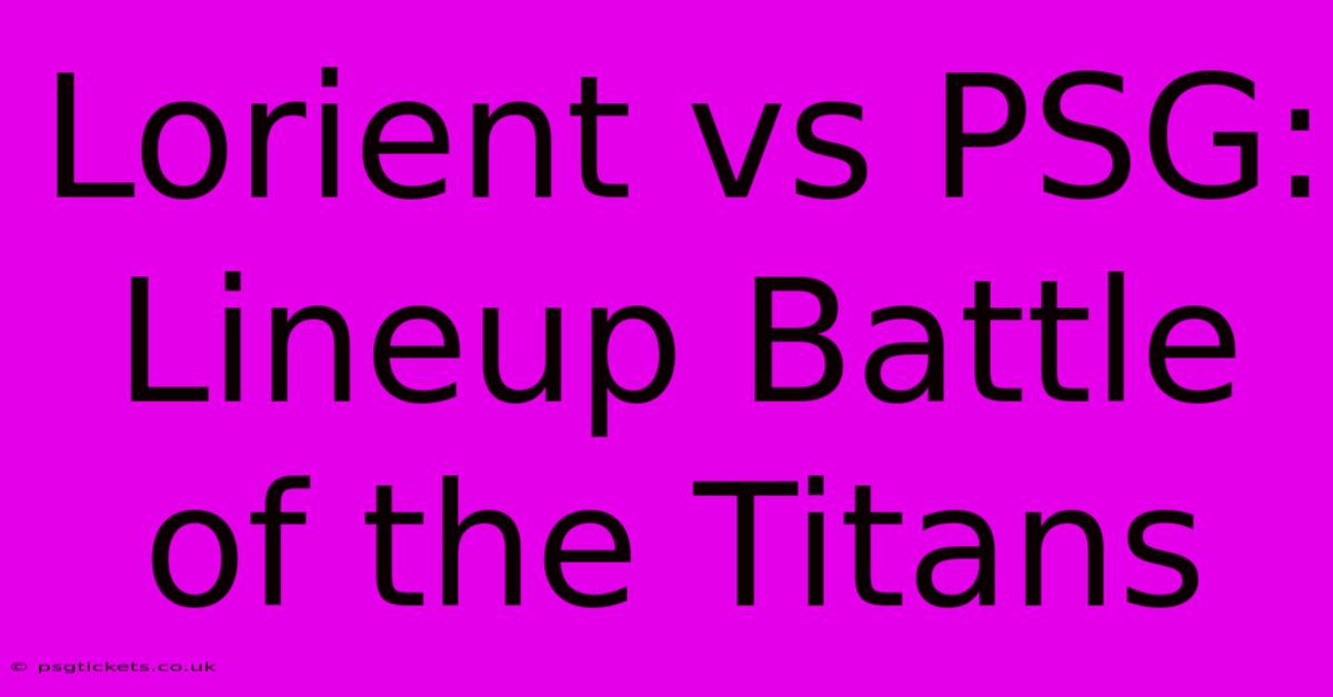 Lorient Vs PSG: Lineup Battle Of The Titans