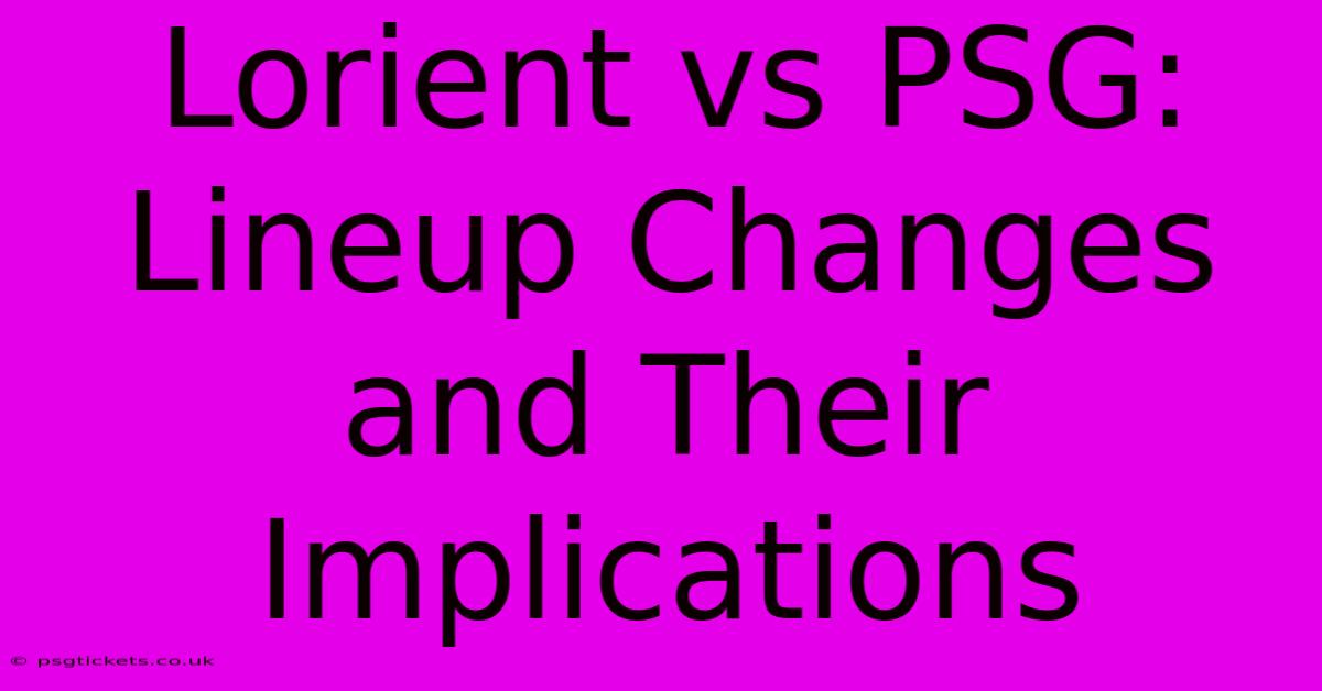 Lorient Vs PSG: Lineup Changes And Their Implications