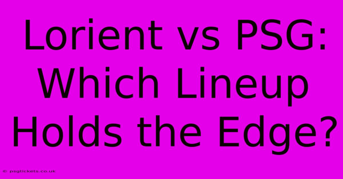 Lorient Vs PSG: Which Lineup Holds The Edge?