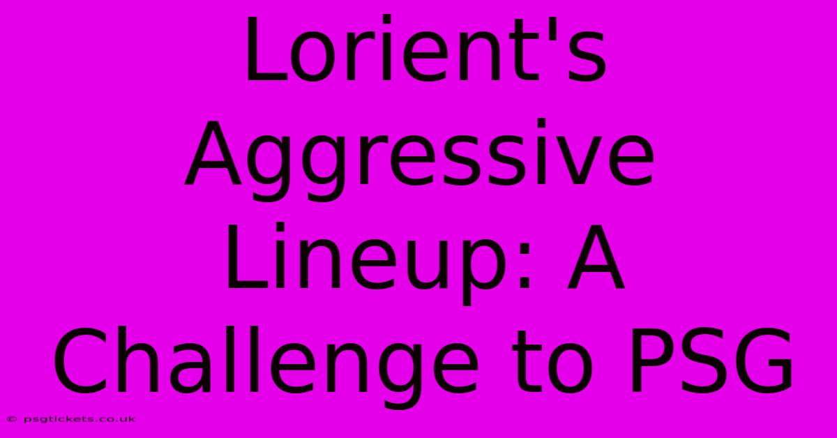 Lorient's Aggressive Lineup: A Challenge To PSG