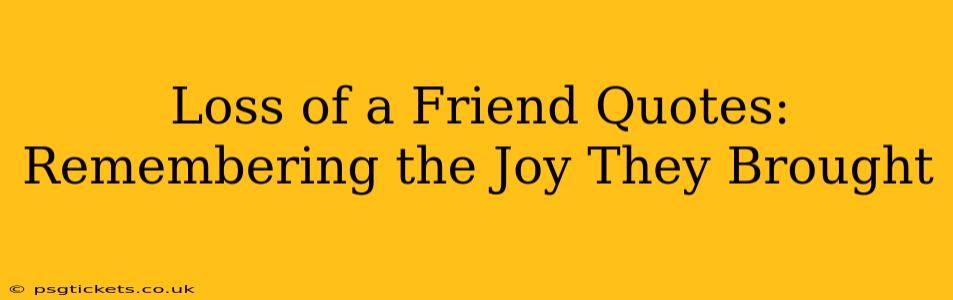 Loss of a Friend Quotes: Remembering the Joy They Brought
