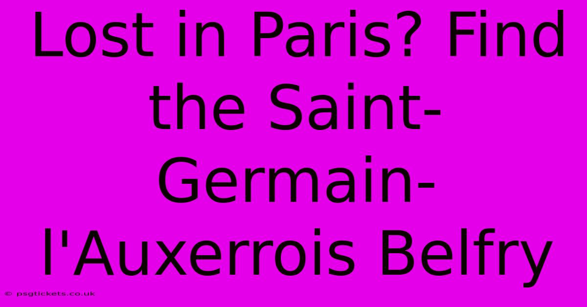 Lost In Paris? Find The Saint-Germain-l'Auxerrois Belfry