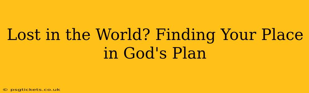Lost in the World? Finding Your Place in God's Plan