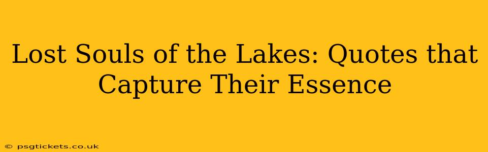 Lost Souls of the Lakes: Quotes that Capture Their Essence