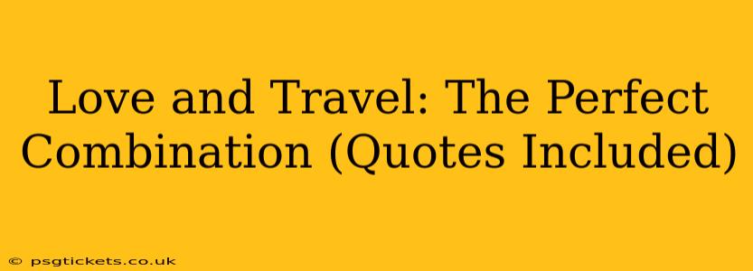 Love and Travel: The Perfect Combination (Quotes Included)