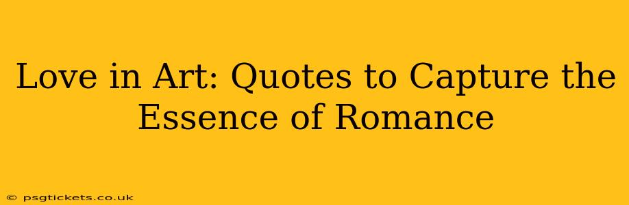 Love in Art: Quotes to Capture the Essence of Romance