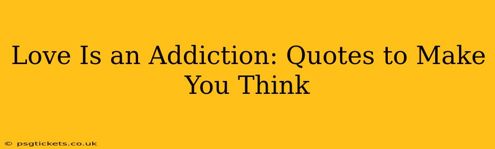 Love Is an Addiction: Quotes to Make You Think