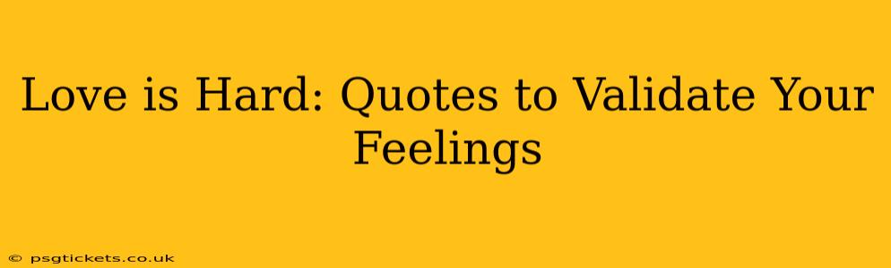 Love is Hard: Quotes to Validate Your Feelings