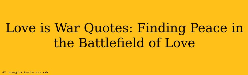 Love is War Quotes: Finding Peace in the Battlefield of Love