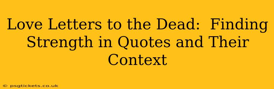 Love Letters to the Dead:  Finding Strength in Quotes and Their Context