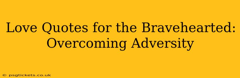 Love Quotes for the Bravehearted: Overcoming Adversity