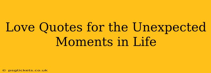 Love Quotes for the Unexpected Moments in Life