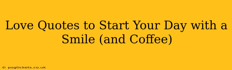 Love Quotes to Start Your Day with a Smile (and Coffee)