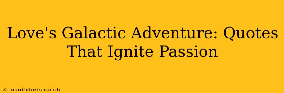 Love's Galactic Adventure: Quotes That Ignite Passion