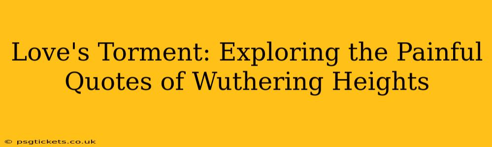Love's Torment: Exploring the Painful Quotes of Wuthering Heights