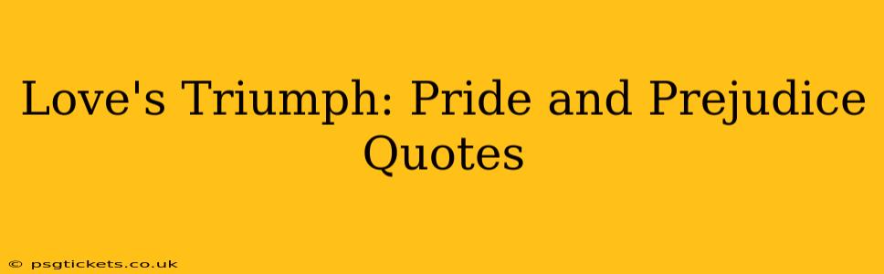 Love's Triumph: Pride and Prejudice Quotes