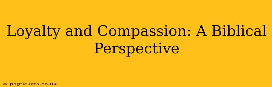 Loyalty and Compassion: A Biblical Perspective