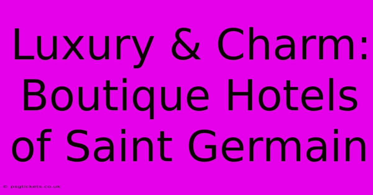 Luxury & Charm: Boutique Hotels Of Saint Germain