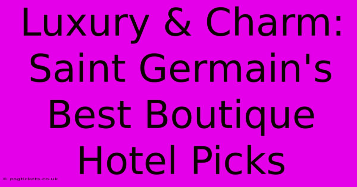 Luxury & Charm: Saint Germain's Best Boutique Hotel Picks