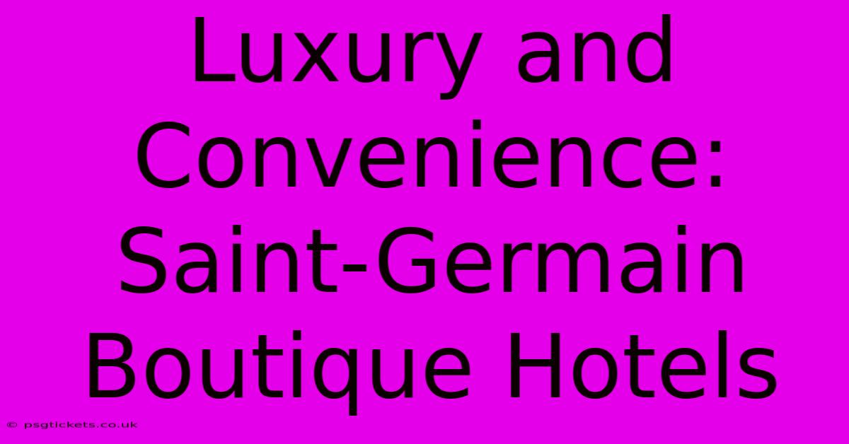 Luxury And Convenience: Saint-Germain Boutique Hotels