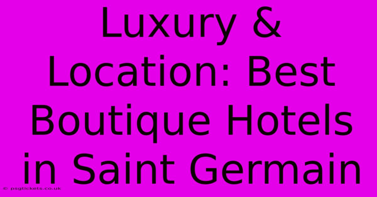 Luxury & Location: Best Boutique Hotels In Saint Germain