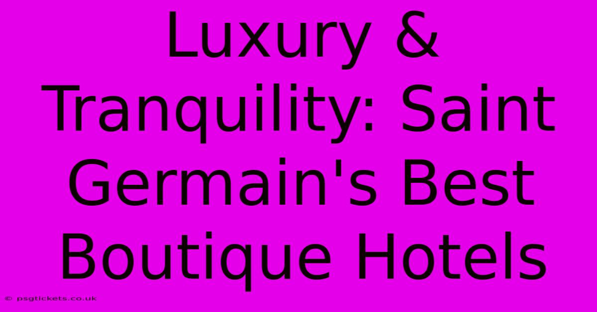 Luxury & Tranquility: Saint Germain's Best Boutique Hotels