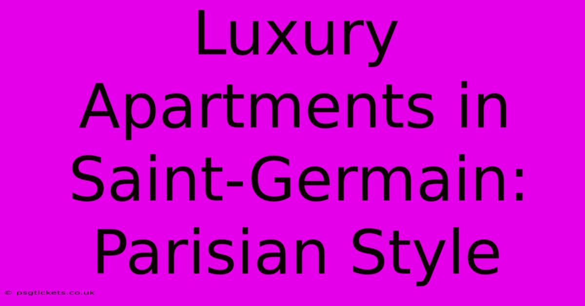 Luxury Apartments In Saint-Germain: Parisian Style