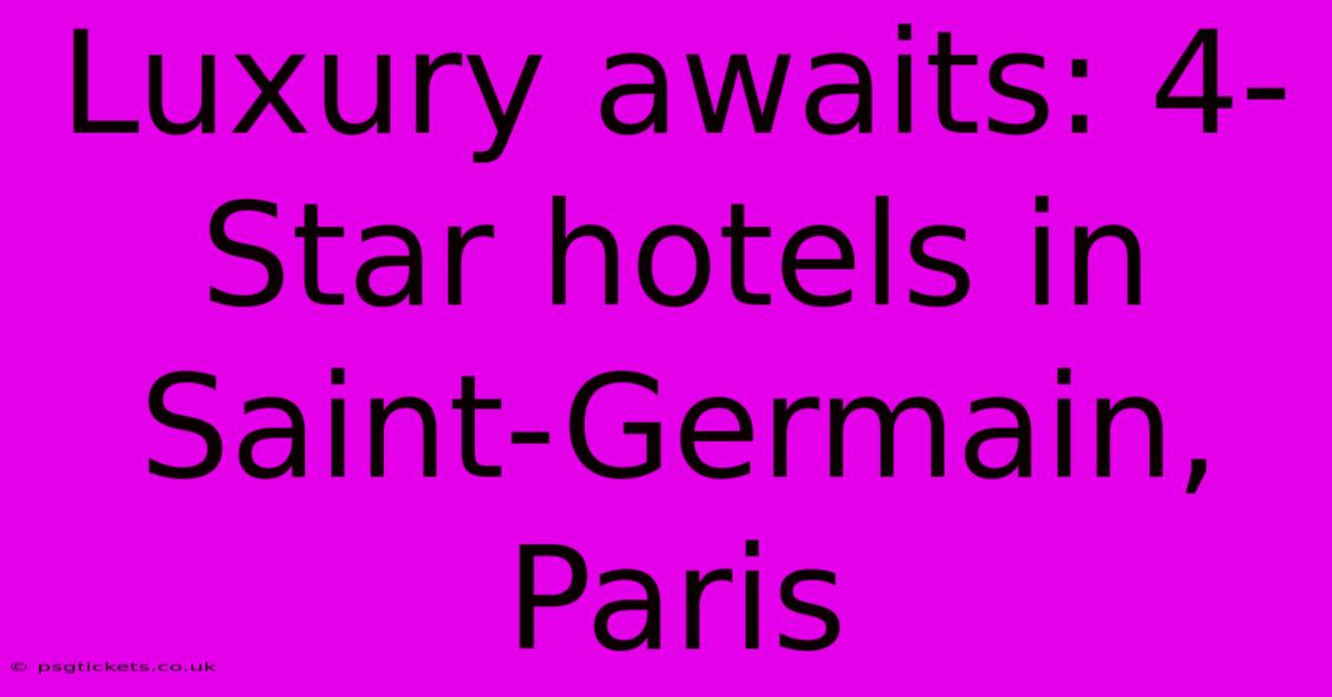 Luxury Awaits: 4-Star Hotels In Saint-Germain, Paris