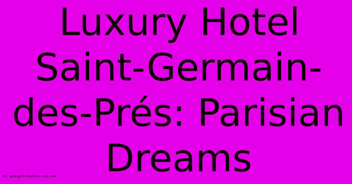 Luxury Hotel Saint-Germain-des-Prés: Parisian Dreams