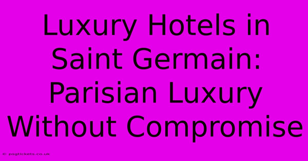 Luxury Hotels In Saint Germain: Parisian Luxury Without Compromise