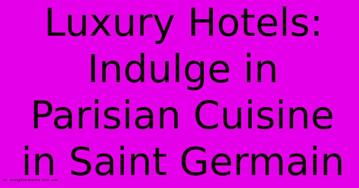 Luxury Hotels: Indulge In Parisian Cuisine In Saint Germain