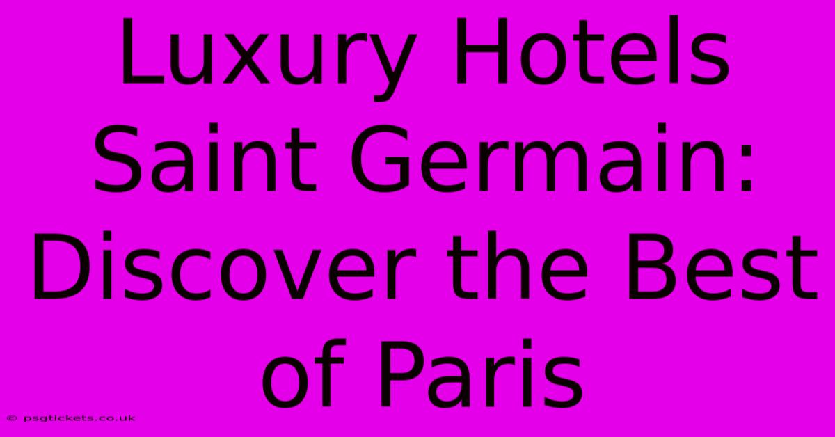 Luxury Hotels Saint Germain: Discover The Best Of Paris