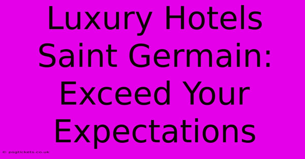 Luxury Hotels Saint Germain: Exceed Your Expectations