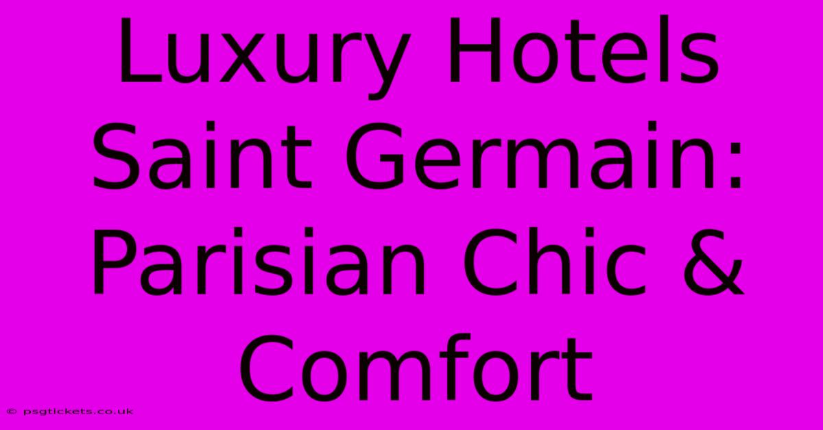 Luxury Hotels Saint Germain: Parisian Chic & Comfort