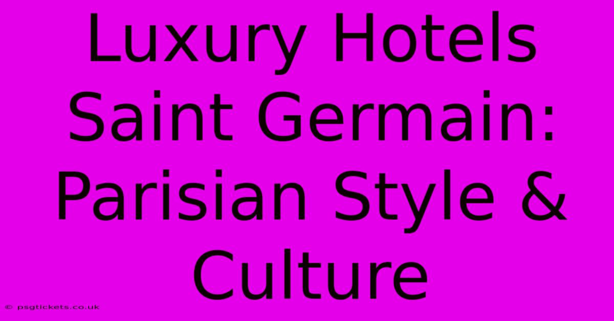 Luxury Hotels Saint Germain: Parisian Style & Culture