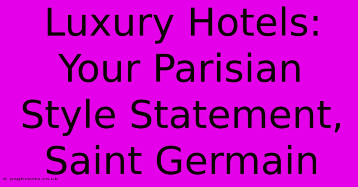 Luxury Hotels: Your Parisian Style Statement, Saint Germain