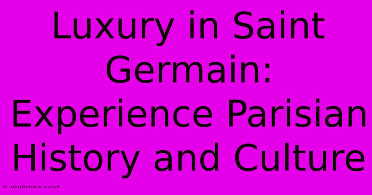 Luxury In Saint Germain: Experience Parisian History And Culture