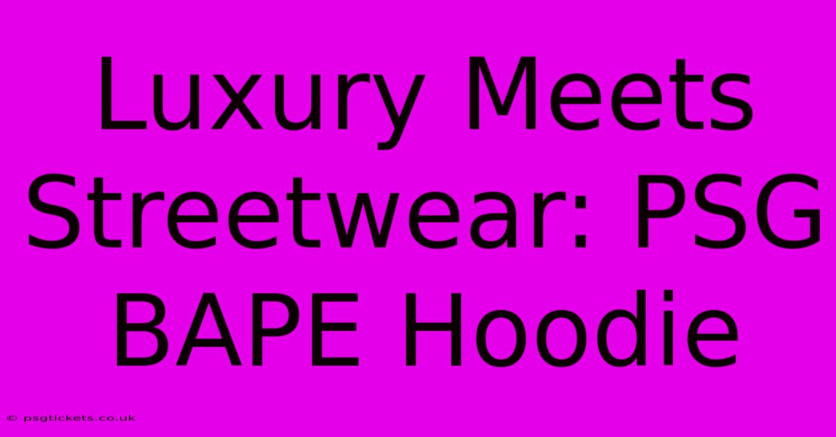 Luxury Meets Streetwear: PSG BAPE Hoodie