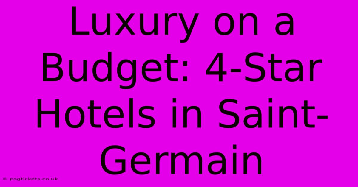 Luxury On A Budget: 4-Star Hotels In Saint-Germain