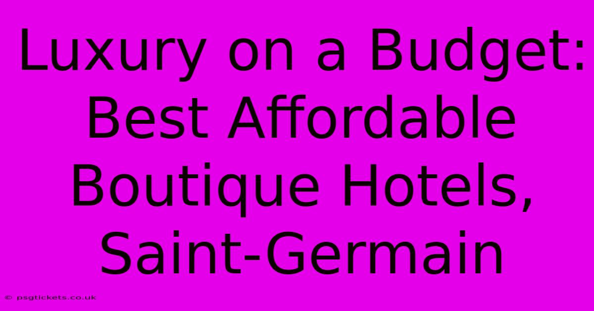 Luxury On A Budget: Best Affordable Boutique Hotels, Saint-Germain